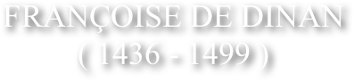Fran&ccedil;oise de dinan&amp;#10;( 1436 - 1499 )&amp;#10;