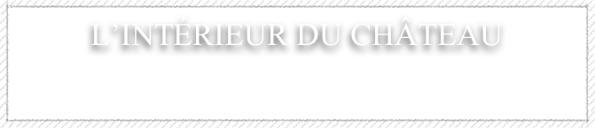 l&rsquo;int&eacute;rieur du ch&acirc;teau&amp;#10;&amp;#10;