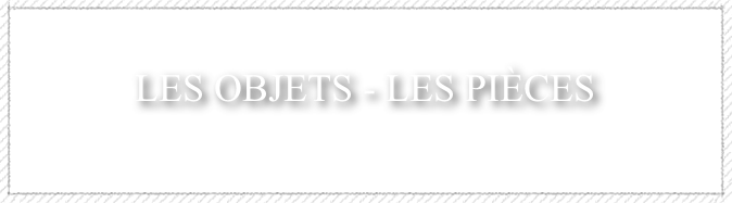 &amp;#10;LES OBJETS - les pi&egrave;ces&amp;#10;&amp;#10;