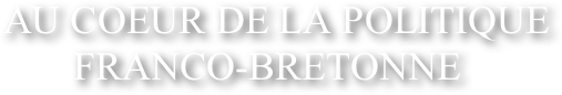 Au coeur de la politique &amp;#10;       FRANCO-BRETONNE