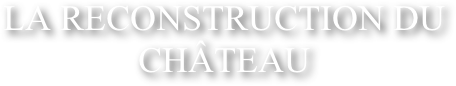 La reconstruction du ch&acirc;teau