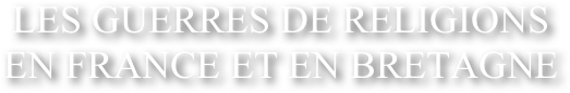 Les guerres de religions&amp;#10;En France et en Bretagne&amp;#10;                             &amp;#10;