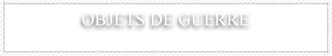 OBJETS de guerre&amp;#10;