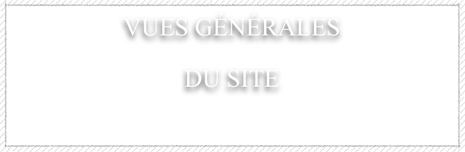 VUES G&Eacute;N&Eacute;RALES&amp;#10;&amp;#10;du site&amp;#10;&amp;#10;